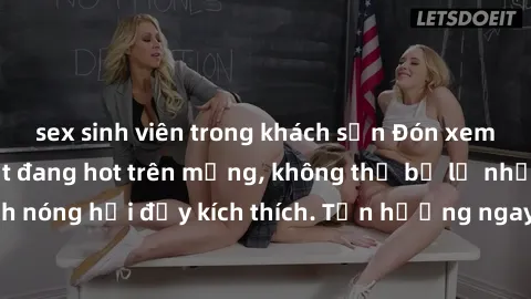 sex sinh viên trong khách sạn Đón xem phim sex mới nhất đang hot trên mạng, không thể bỏ lỡ những cảnh nóng hổi đầy kích thích. Tận hưởng ngay trước khi bị xoá chóng mặt!