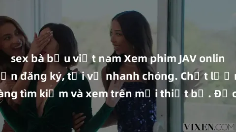 sex bà bầu việt nam Xem phim JAV online miễn phí không cần đăng ký, tải về nhanh chóng. Chất lượng HD, dễ dàng tìm kiếm và xem trên mọi thiết bị. Đặc biệt, không quảng cáo làm phiền.