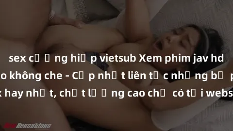 sex cưỡng hiếp vietsub Xem phim jav hd miễn phí đỉnh cao không che - Cập nhật liên tục những bộ phim sex hay nhất, chất lượng cao chỉ có tại website chuyên nghiệp hàng đầu.