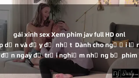 gái xinh sex Xem phim jav full HD online miễn phí - Hấp dẫn và đầy đủ nhất  Dành cho người lớn, đến ngay để trải nghiệm những bộ phim hấp dẫn và hấp dẫn.